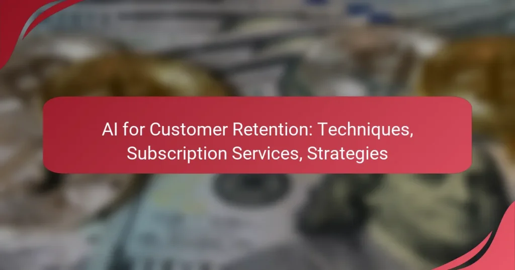 AI for Customer Retention: Techniques, Subscription Services, Strategies