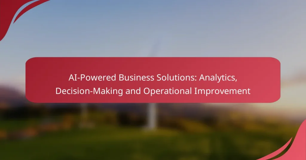 AI-Powered Business Solutions: Analytics, Decision-Making and Operational Improvement