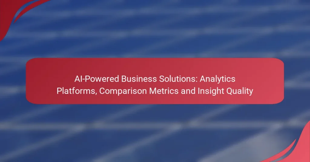 AI-Powered Business Solutions: Analytics Platforms, Comparison Metrics and Insight Quality