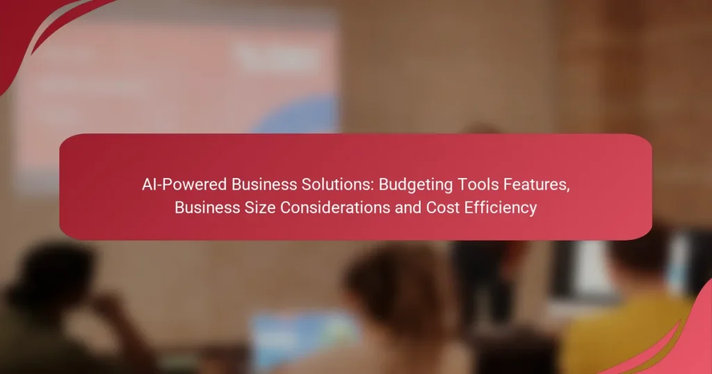 AI-Powered Business Solutions: Budgeting Tools Features, Business Size Considerations and Cost Efficiency