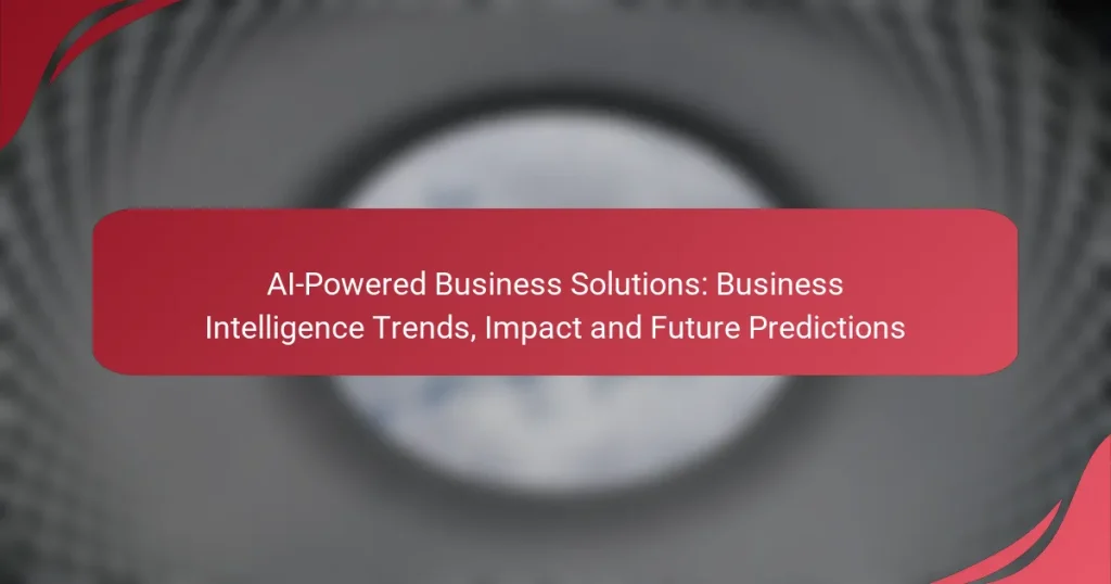 AI-Powered Business Solutions: Business Intelligence Trends, Impact and Future Predictions