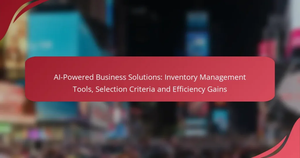 AI-Powered Business Solutions: Inventory Management Tools, Selection Criteria and Efficiency Gains