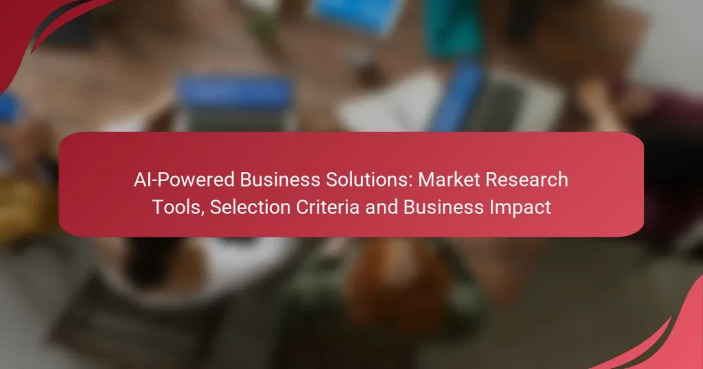AI-Powered Business Solutions: Market Research Tools, Selection Criteria and Business Impact