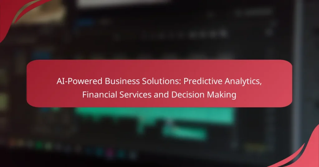 AI-Powered Business Solutions: Predictive Analytics, Financial Services and Decision Making