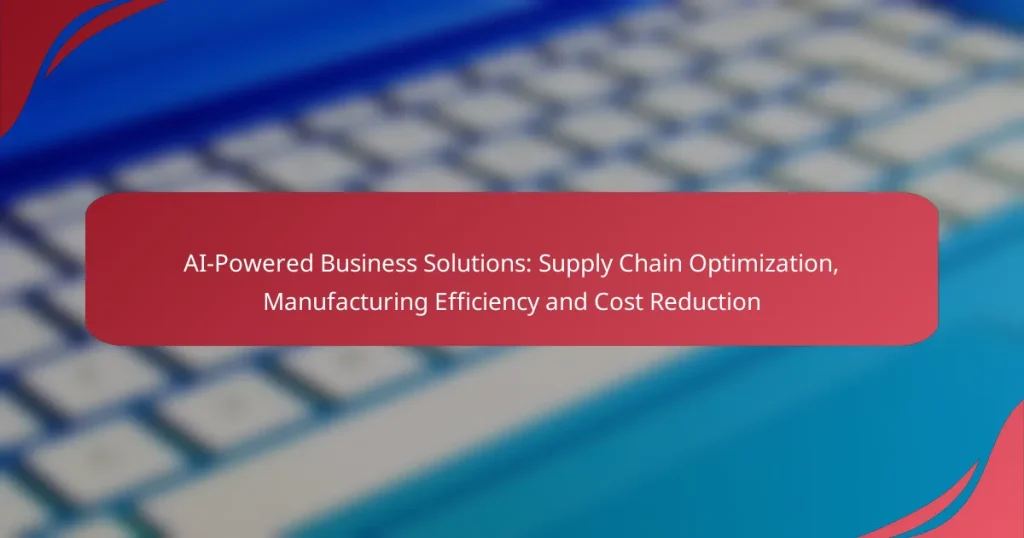 AI-Powered Business Solutions: Supply Chain Optimization, Manufacturing Efficiency and Cost Reduction