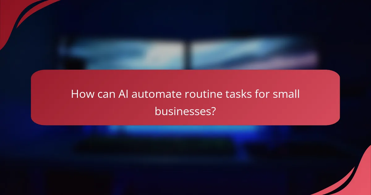How can AI automate routine tasks for small businesses?