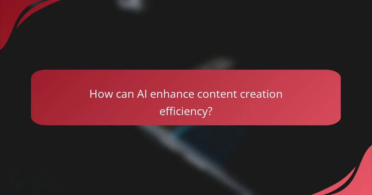 How can AI enhance content creation efficiency?