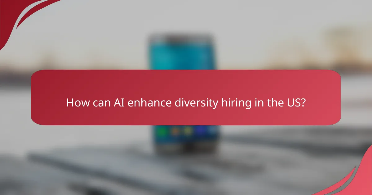 How can AI enhance diversity hiring in the US?