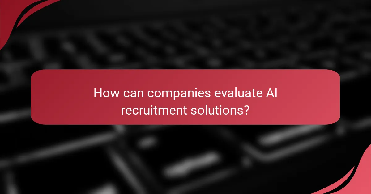 How can companies evaluate AI recruitment solutions?