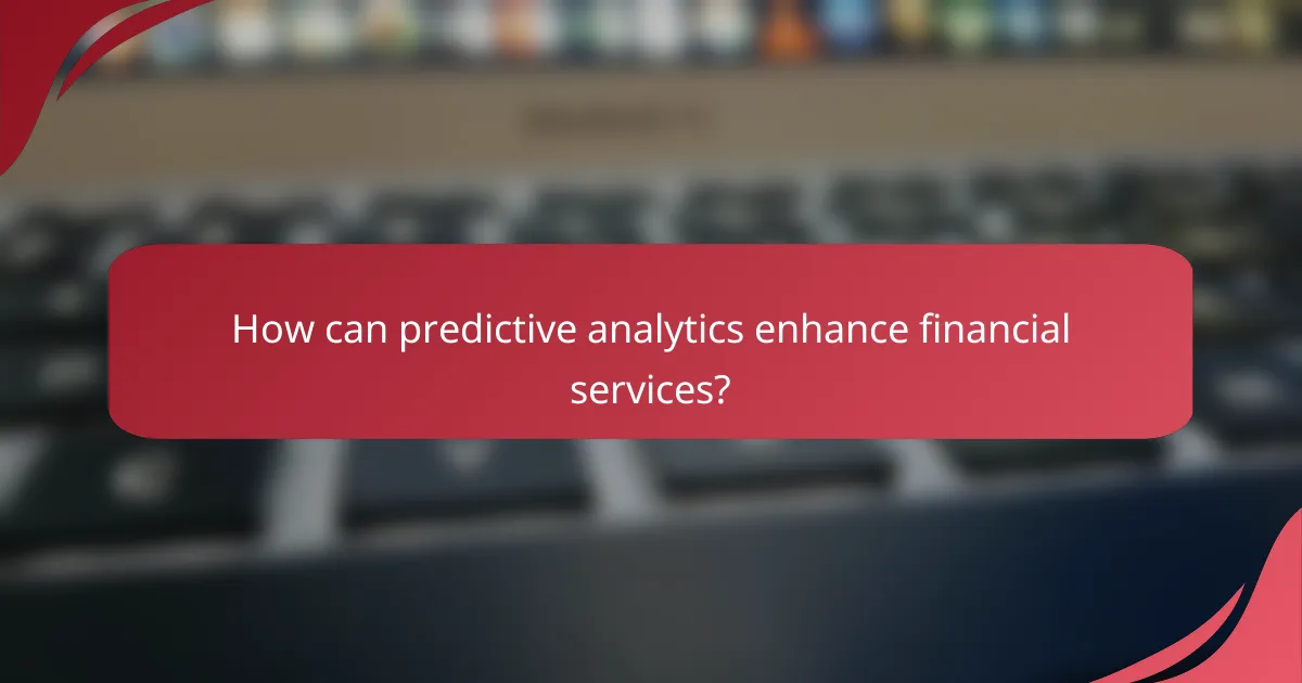 How can predictive analytics enhance financial services?