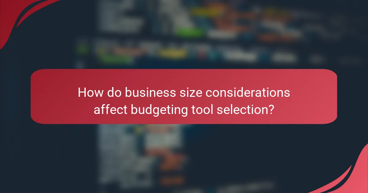 How do business size considerations affect budgeting tool selection?