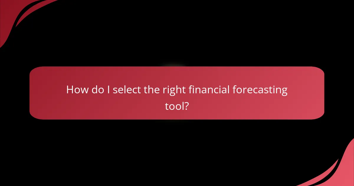 How do I select the right financial forecasting tool?