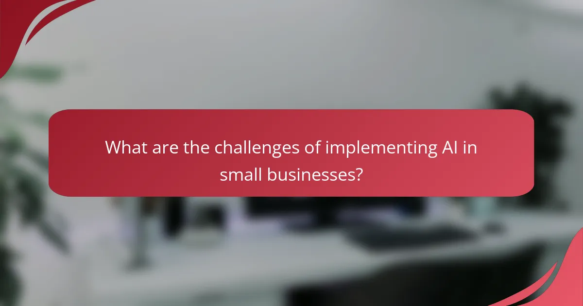 What are the challenges of implementing AI in small businesses?