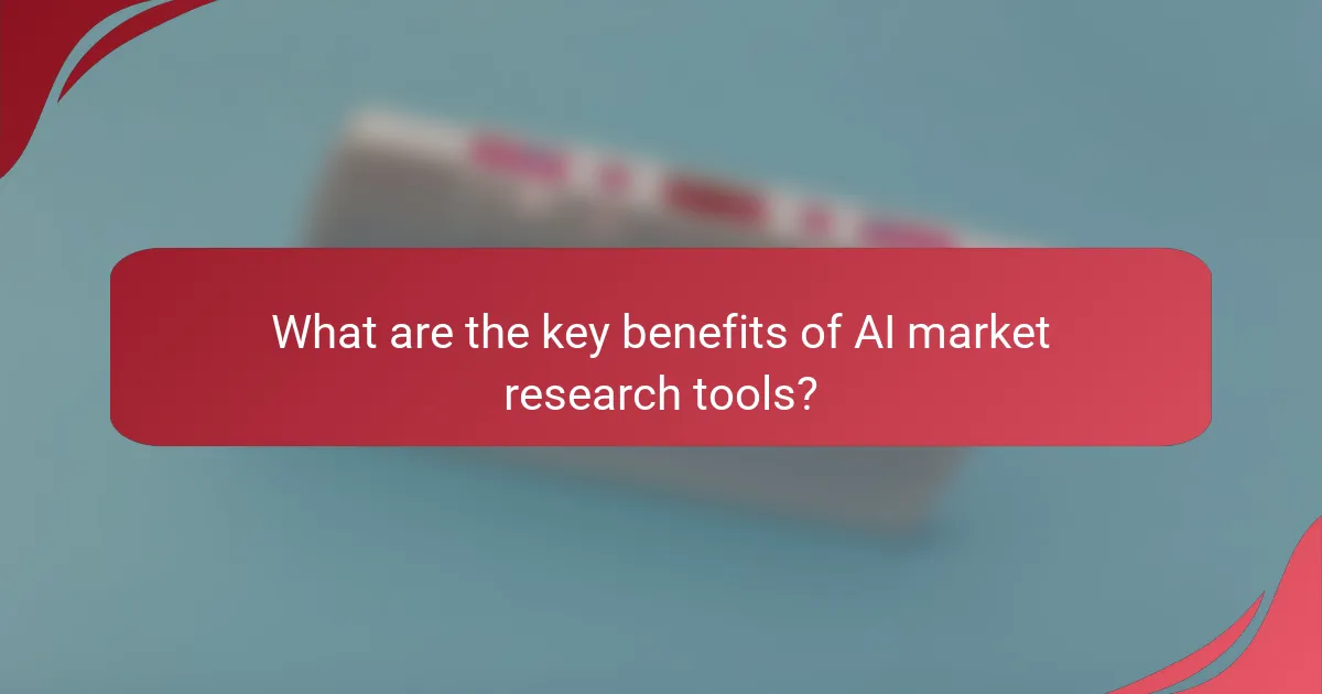 What are the key benefits of AI market research tools?