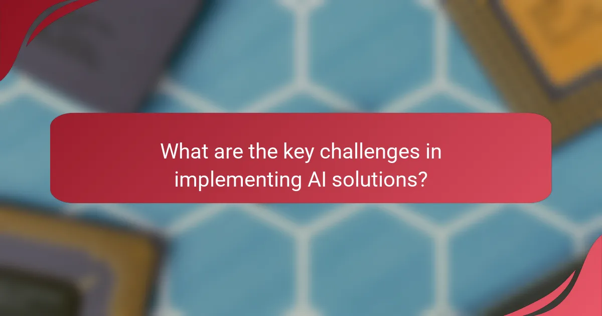 What are the key challenges in implementing AI solutions?