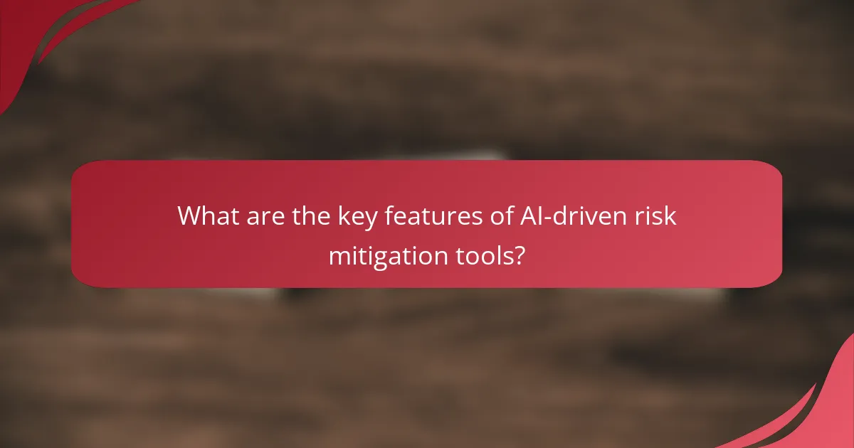 What are the key features of AI-driven risk mitigation tools?