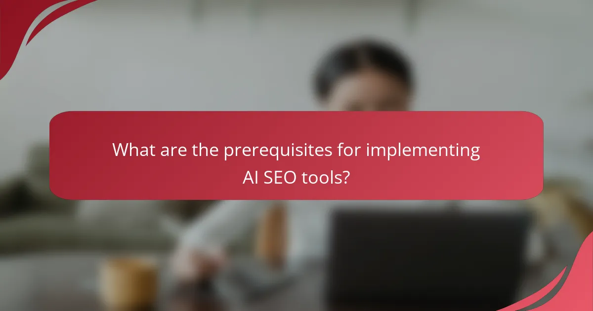 What are the prerequisites for implementing AI SEO tools?