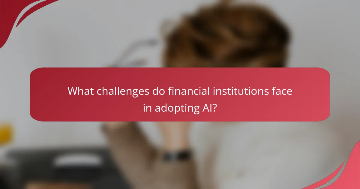 What challenges do financial institutions face in adopting AI?