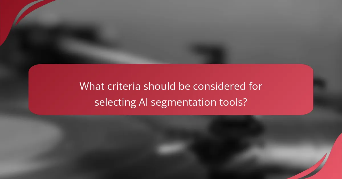 What criteria should be considered for selecting AI segmentation tools?