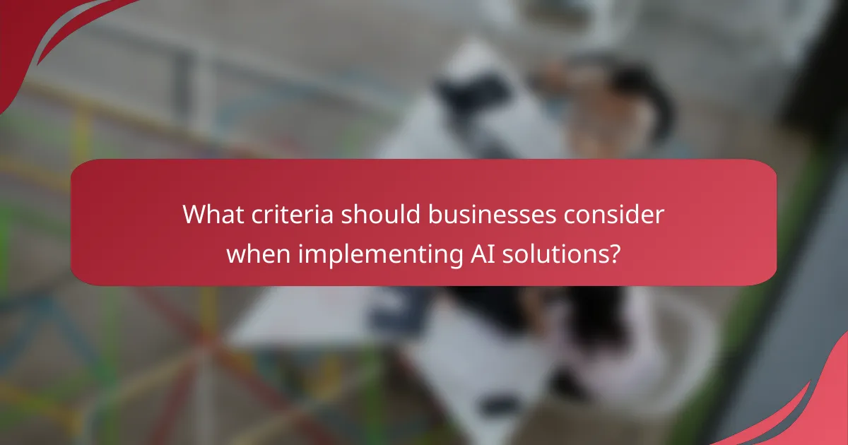 What criteria should businesses consider when implementing AI solutions?