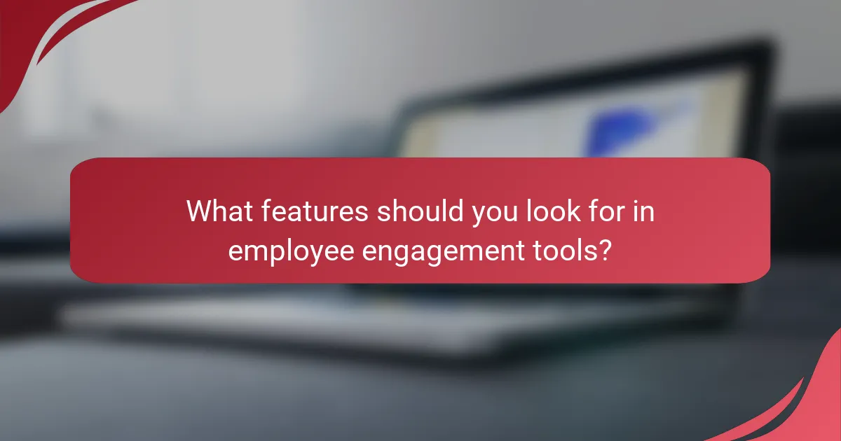 What features should you look for in employee engagement tools?
