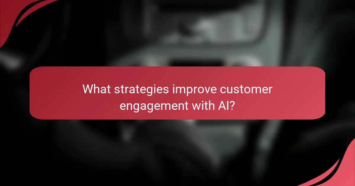 What strategies improve customer engagement with AI?
