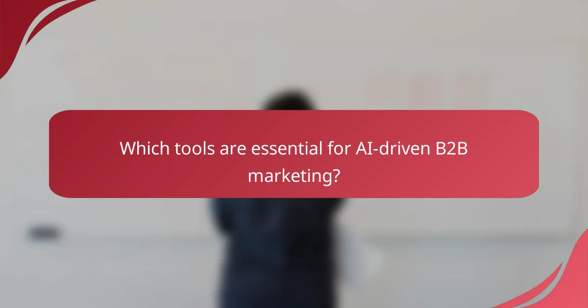 Which tools are essential for AI-driven B2B marketing?